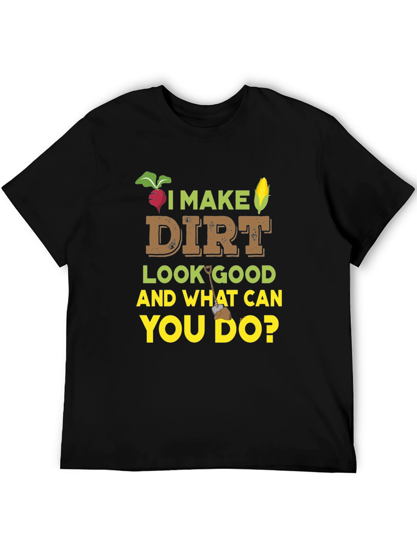 I Make Dirt Look Good Gardening T-Shirt