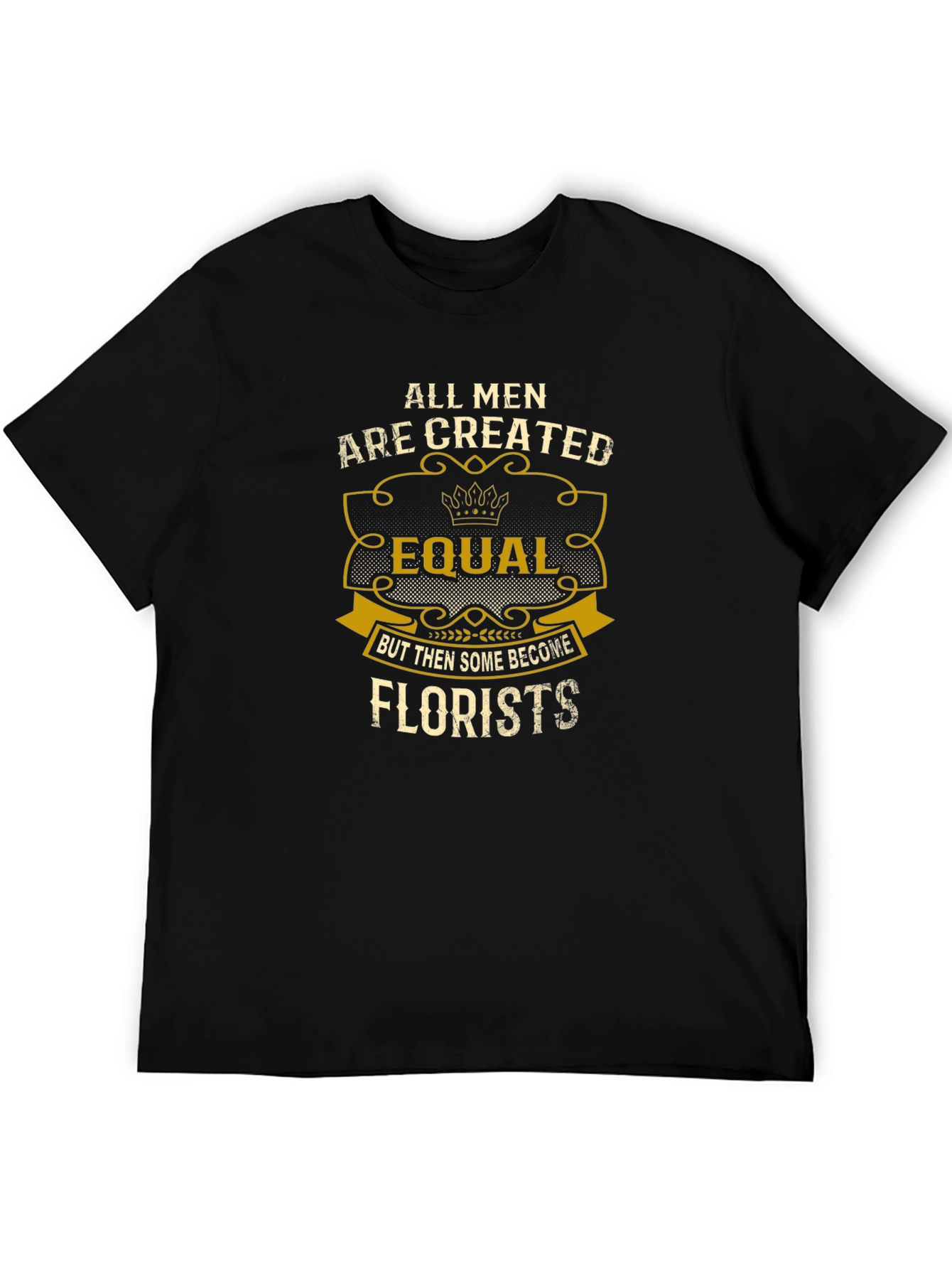 All Men Are Created Equal Florist T-Shirt