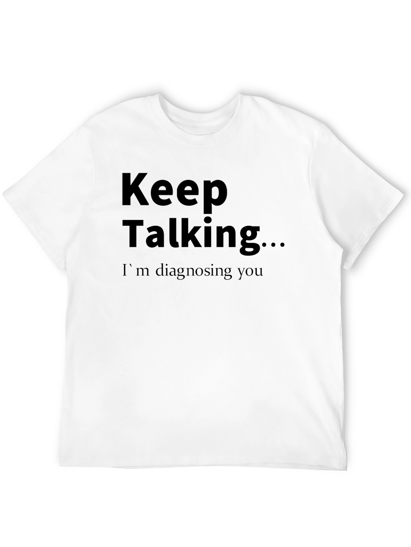Keep Talking T-Shirt - Funny Diagnostic Tee