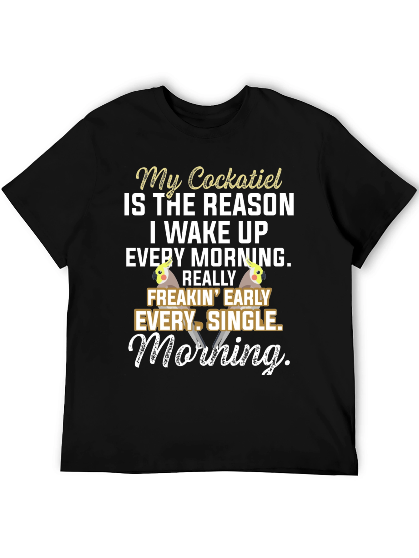 Cockatiel Lover T-Shirt: Wake Up Early!
