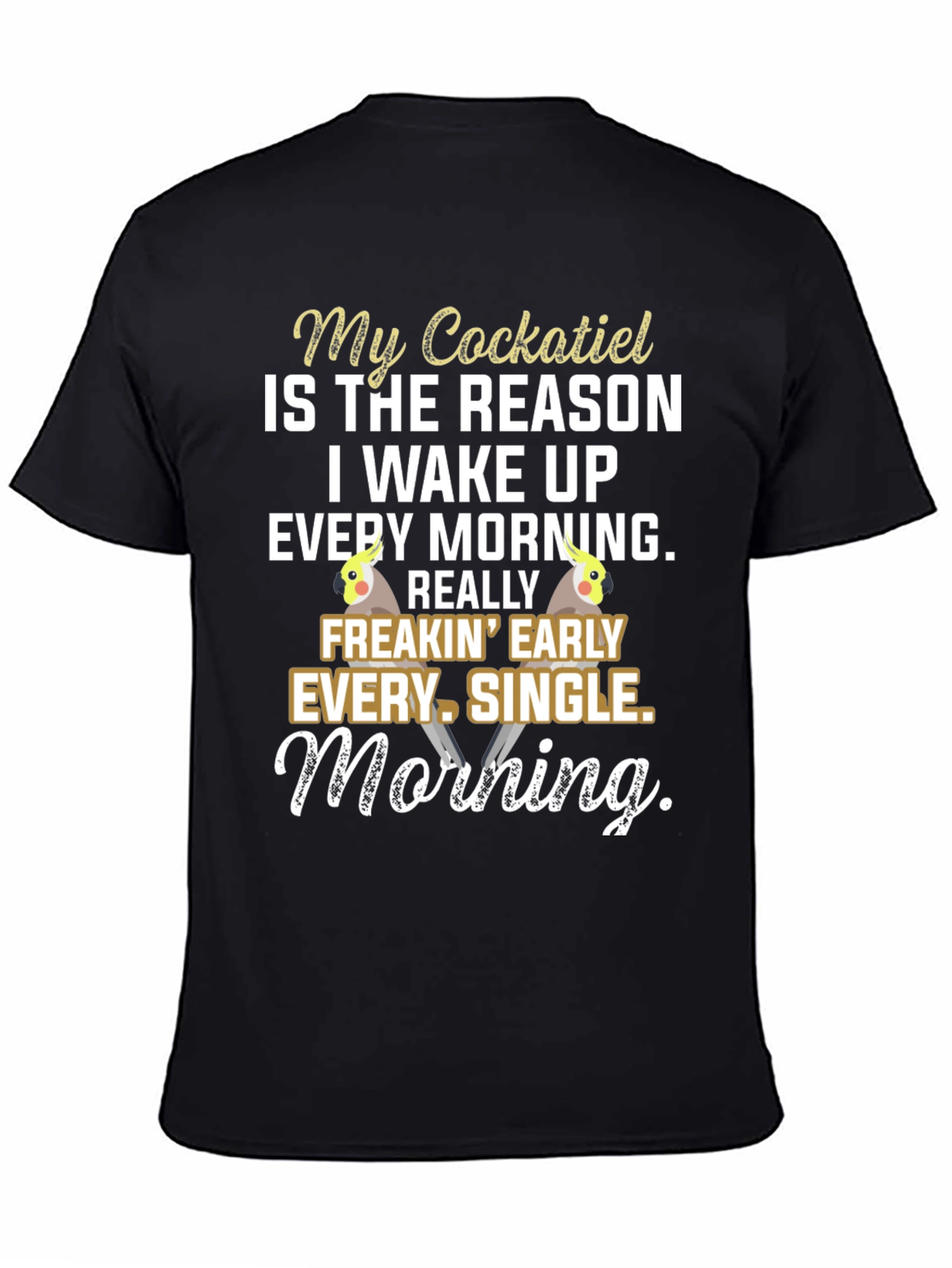 Cockatiel Lover T-Shirt: Wake Up Early!