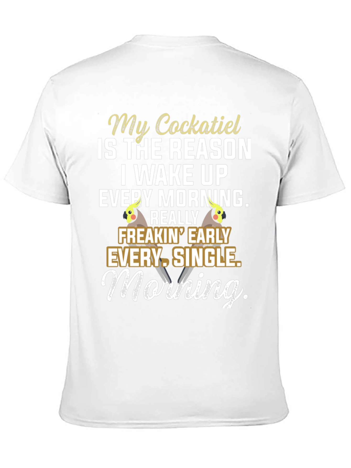 Cockatiel Lover T-Shirt: Wake Up Early!