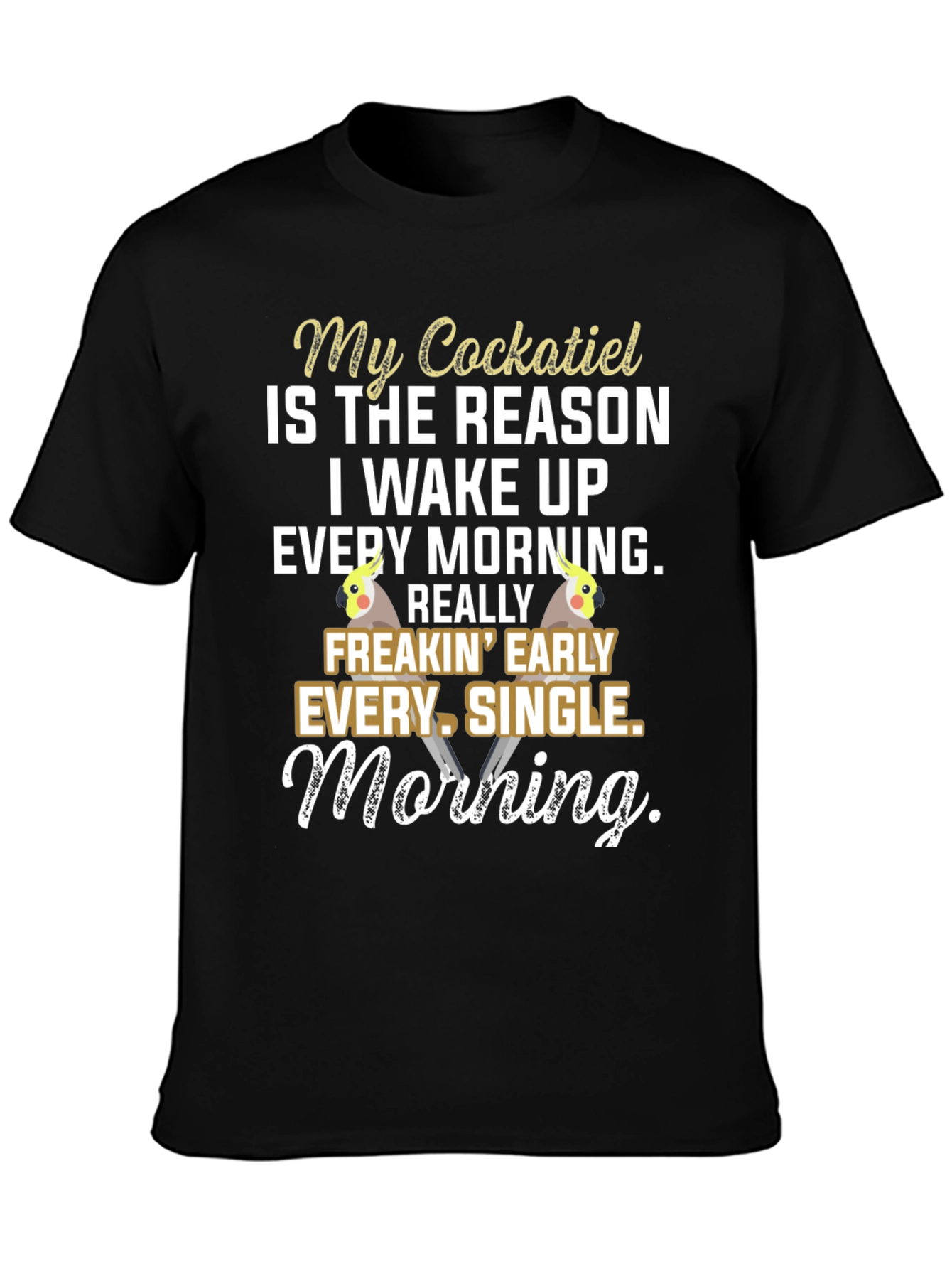Cockatiel Lover T-Shirt: Wake Up Early!