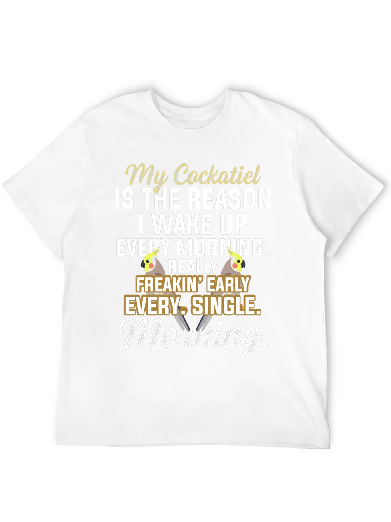 Cockatiel Lover T-Shirt: Wake Up Early!