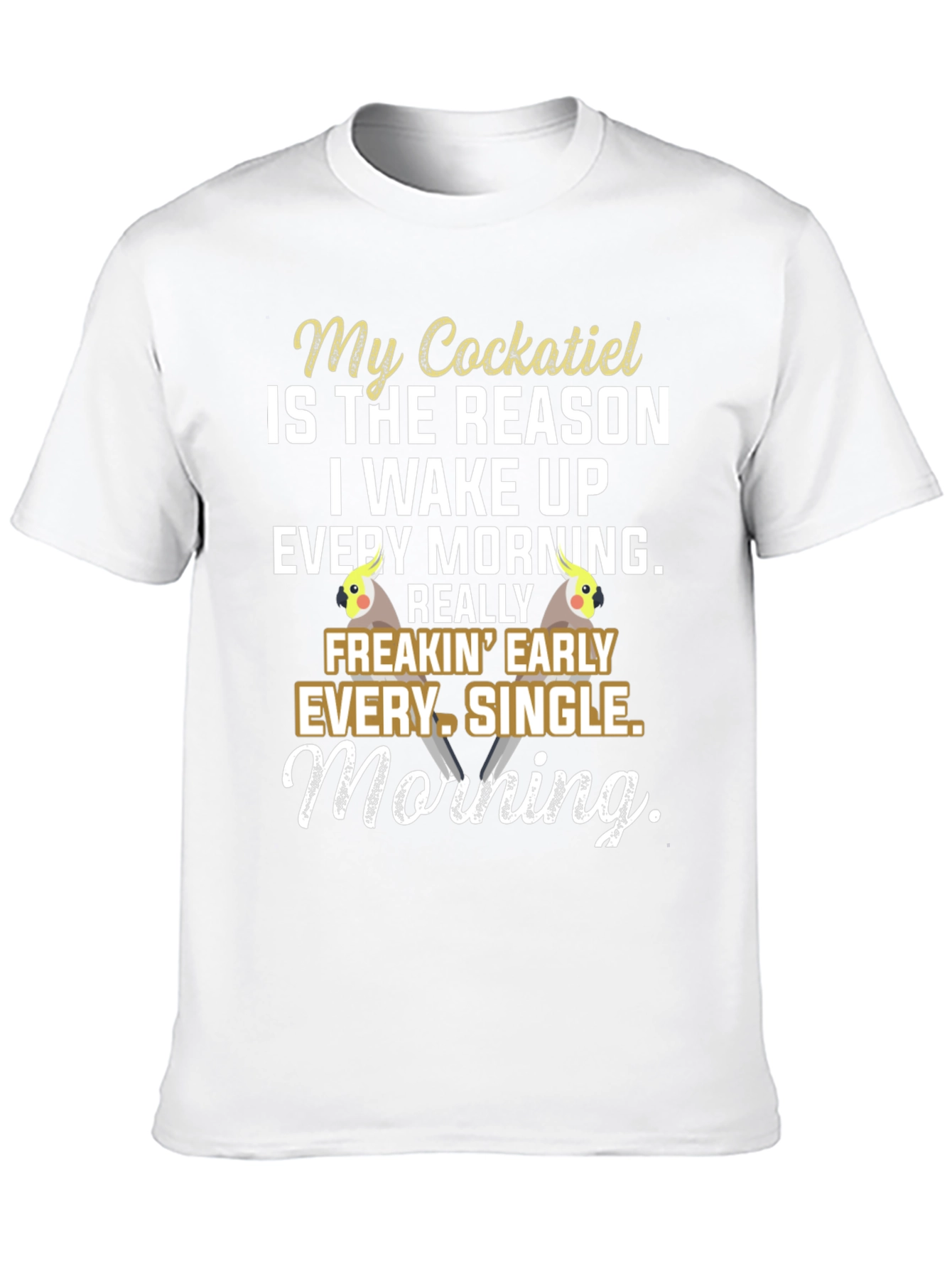 Cockatiel Lover T-Shirt: Wake Up Early!