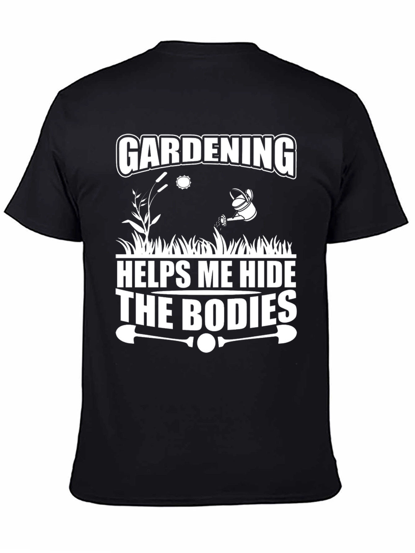 Gardening Helps Me Hide The Bodies T-Shirt
