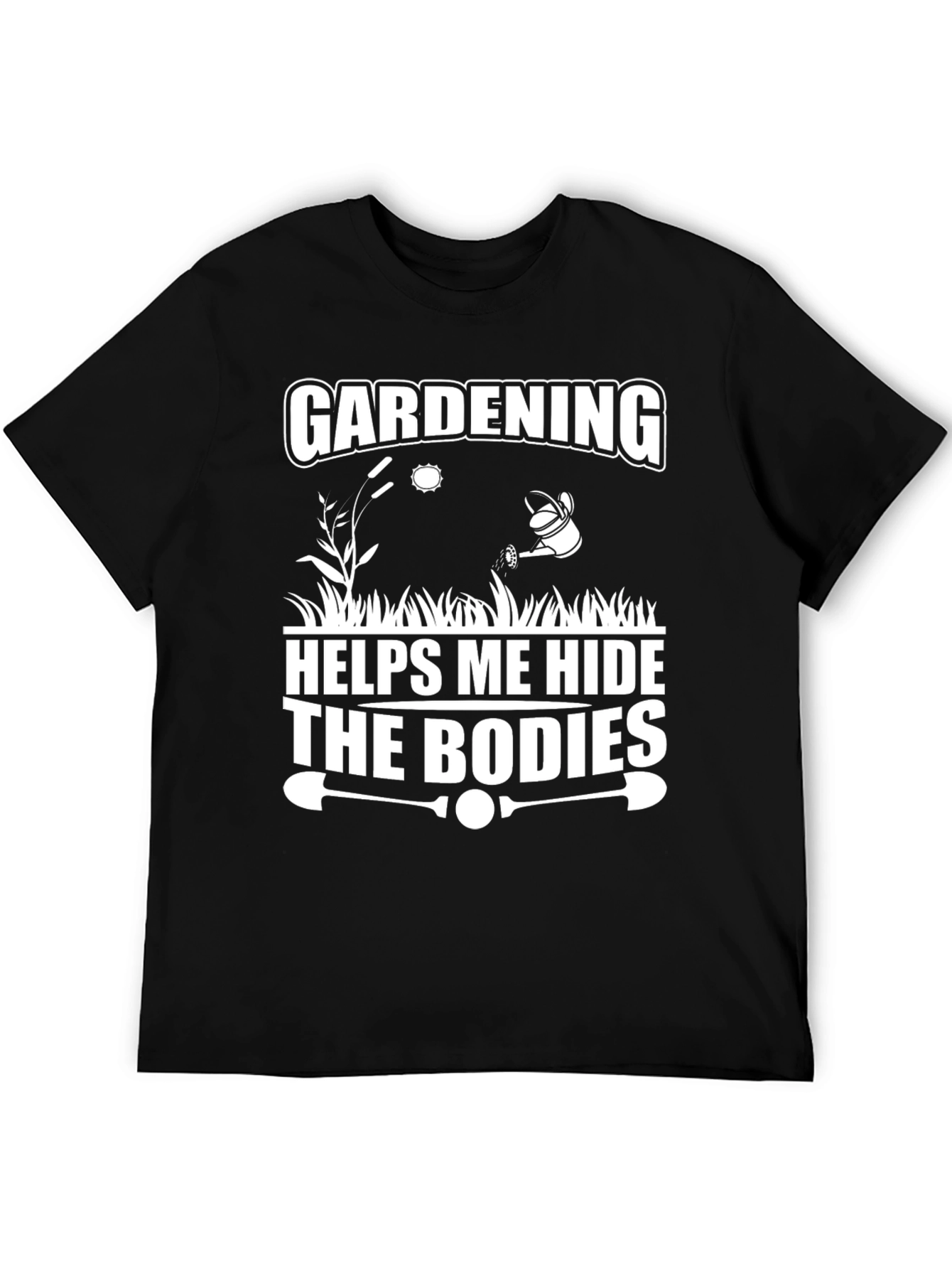 Gardening Helps Me Hide The Bodies T-Shirt