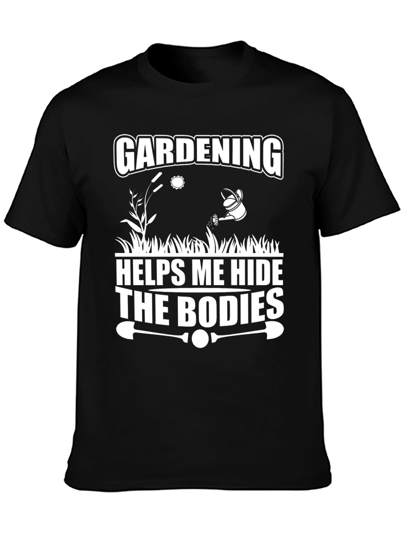 Gardening Helps Me Hide The Bodies T-Shirt