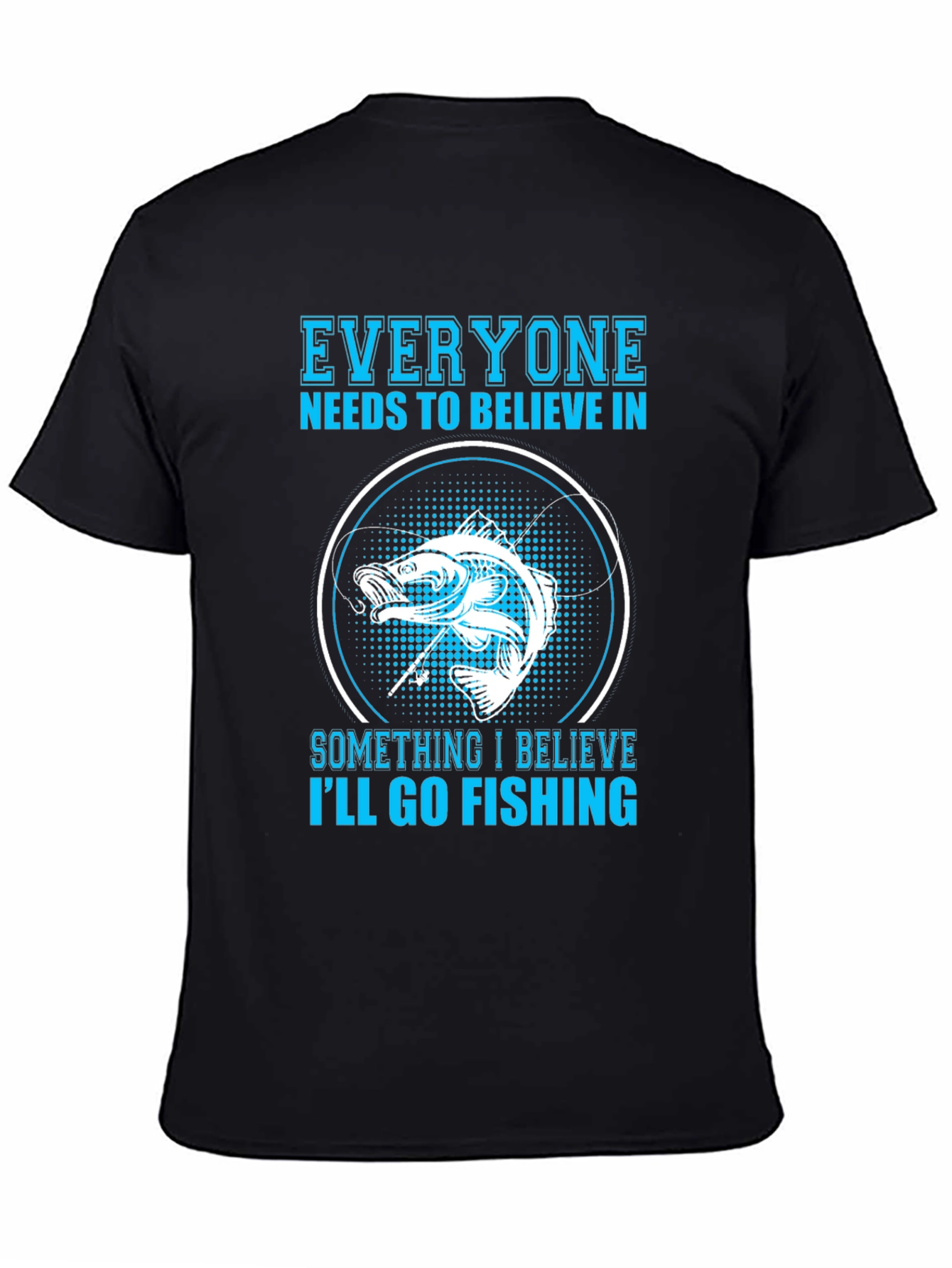 Fishing Belief T-Shirt - Everyone Needs To Believe!