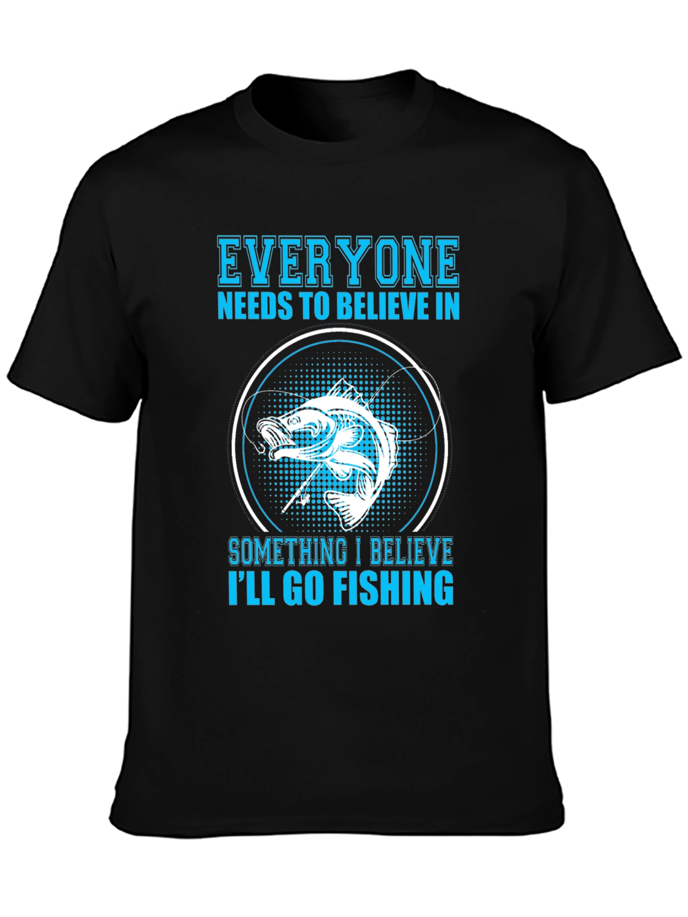 Fishing Belief T-Shirt - Everyone Needs To Believe!