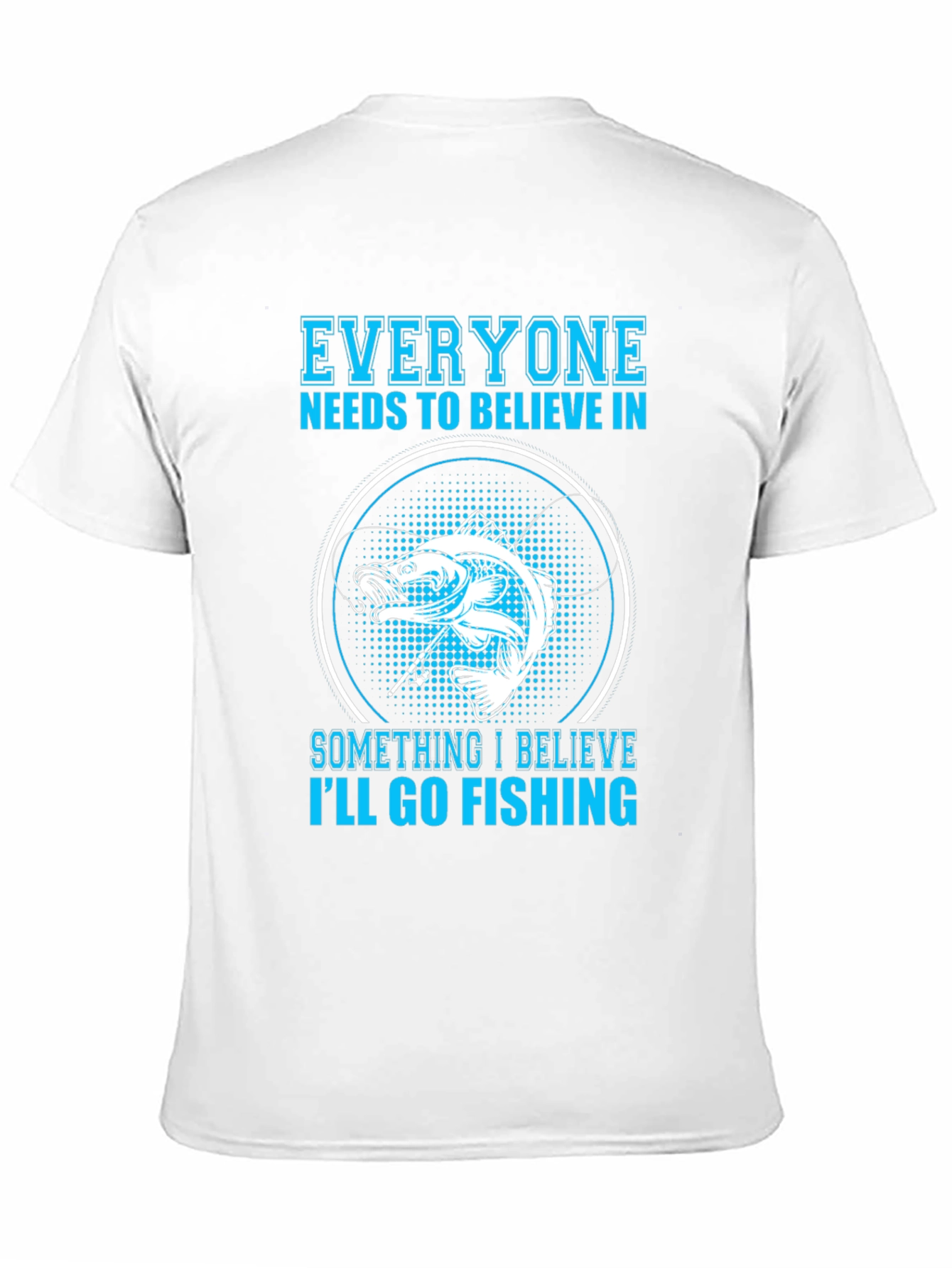 Fishing Belief T-Shirt - Everyone Needs To Believe!