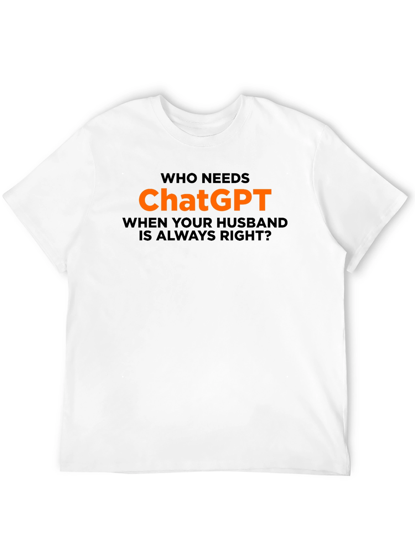 Who Needs ChatGPT? T-Shirt - Husband Always Right