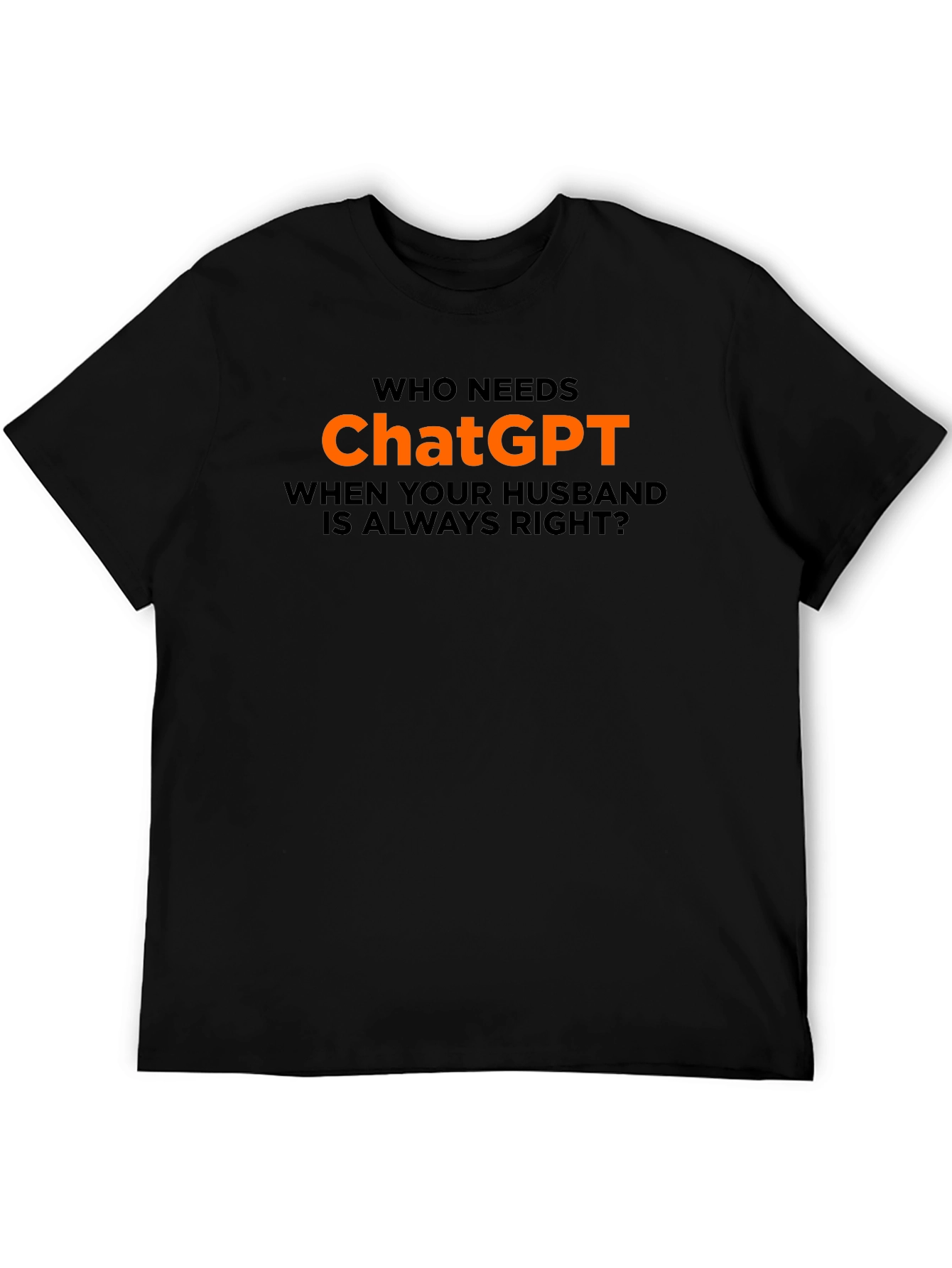Who Needs ChatGPT? T-Shirt - Husband Always Right