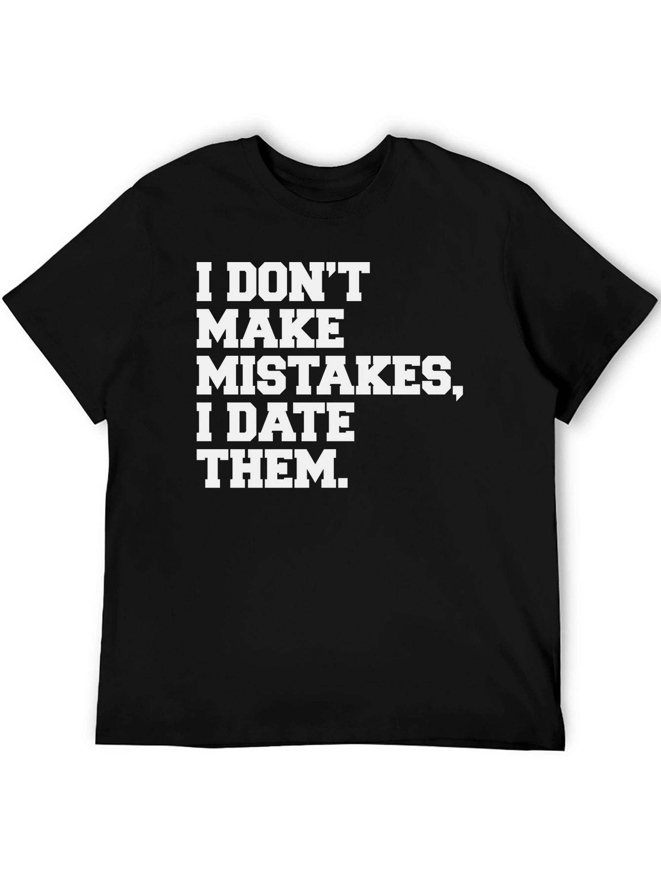 I DONT MAKE MISTAKES I DATE THEM T-Shirt