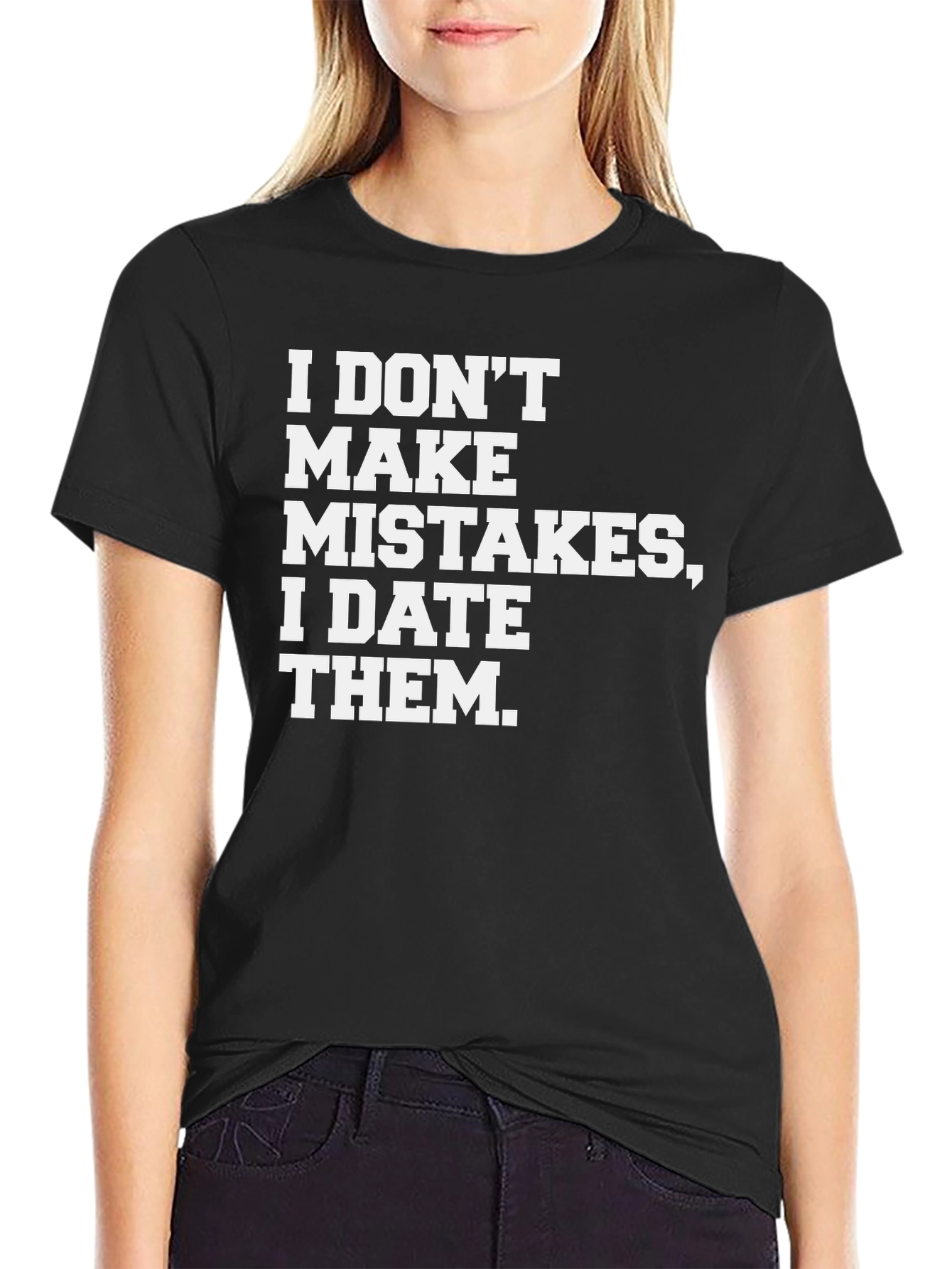 I DONT MAKE MISTAKES I DATE THEM T-Shirt