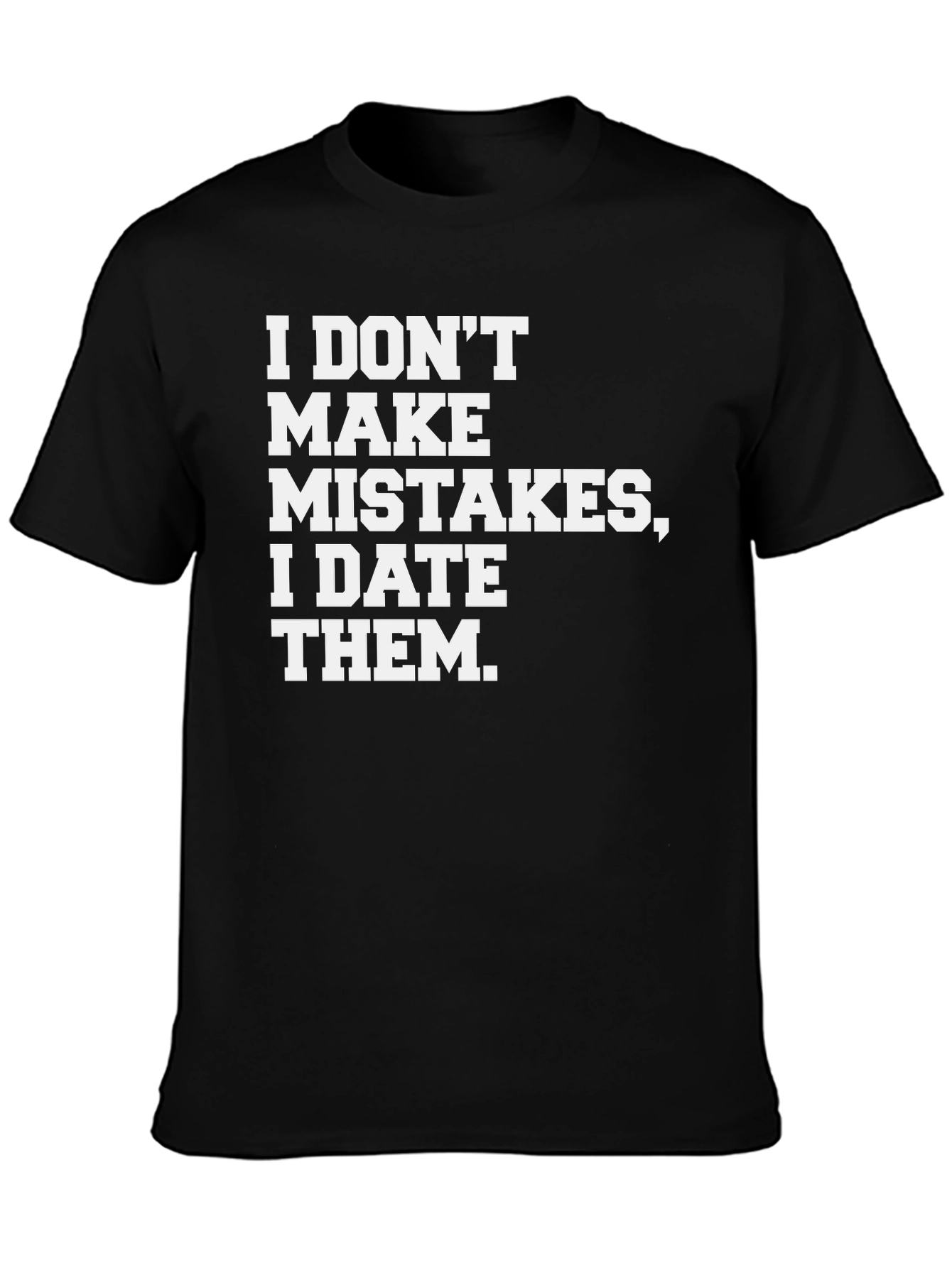 I DONT MAKE MISTAKES I DATE THEM T-Shirt