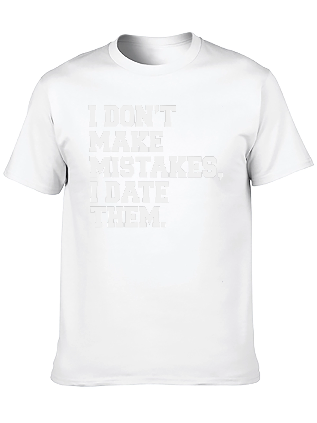 I DONT MAKE MISTAKES I DATE THEM T-Shirt
