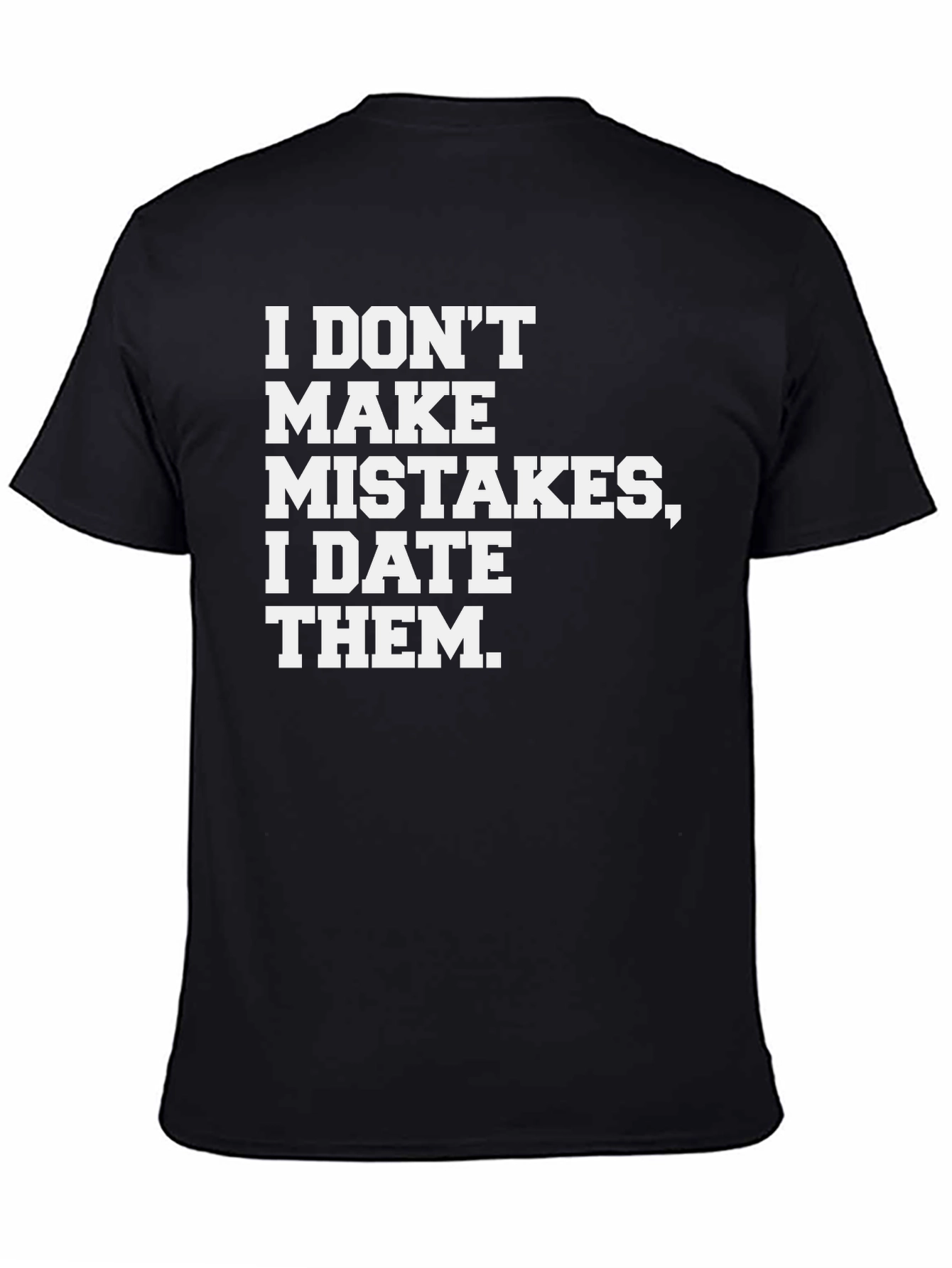I DONT MAKE MISTAKES I DATE THEM T-Shirt