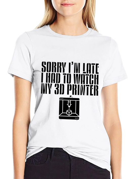 Funny 3D Printer Graphic T-Shirt - Sorry Im Late