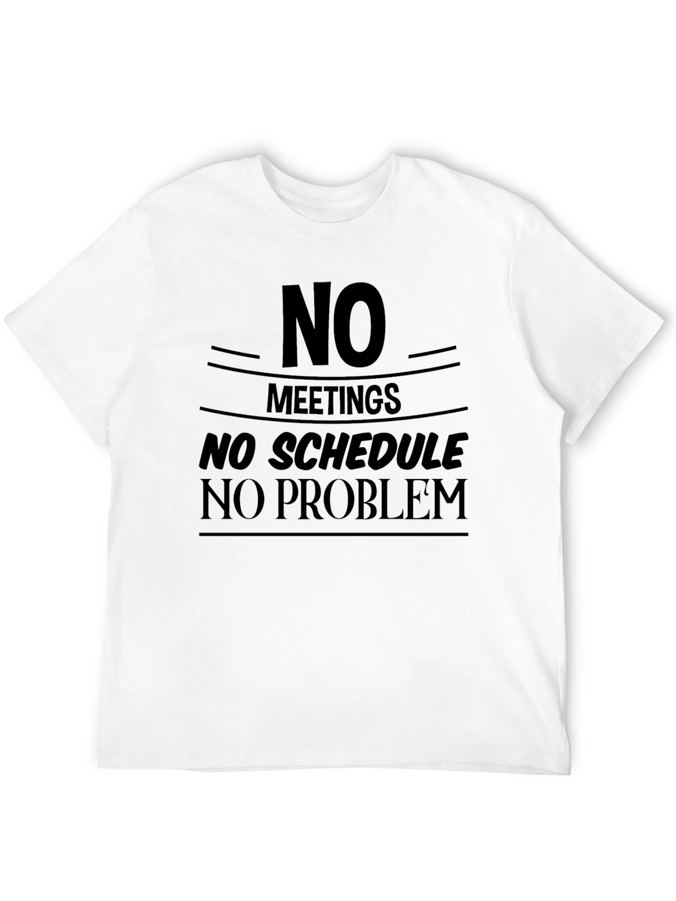 No Meetings No Schedule No Problem Graphic T-Shirt