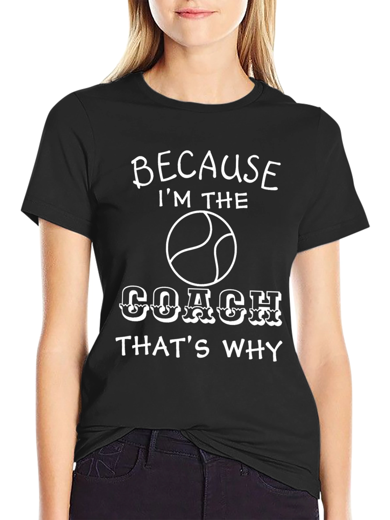 Because Im the Coach T-Shirt