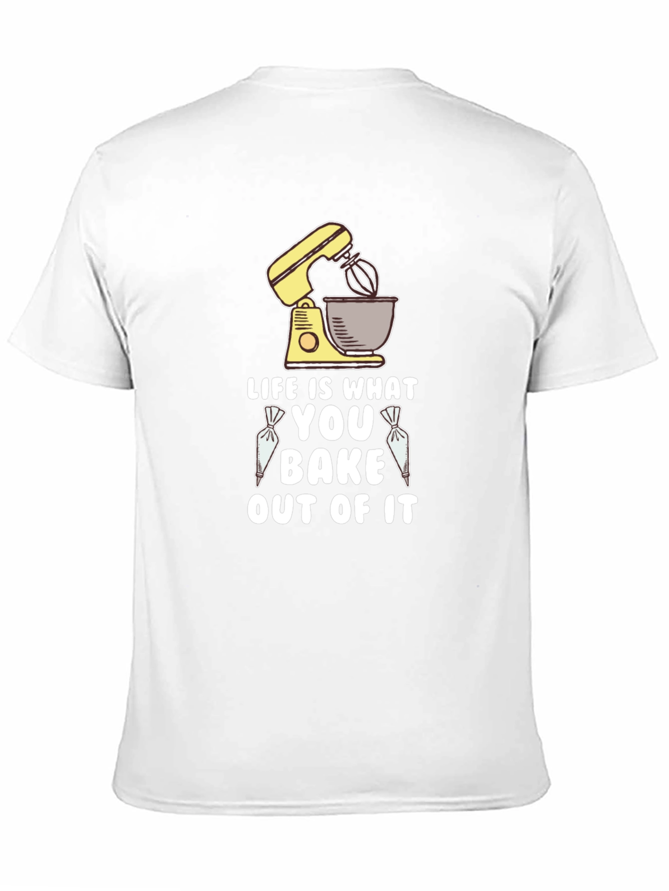 Life is What You Bake Out of It T-Shirt