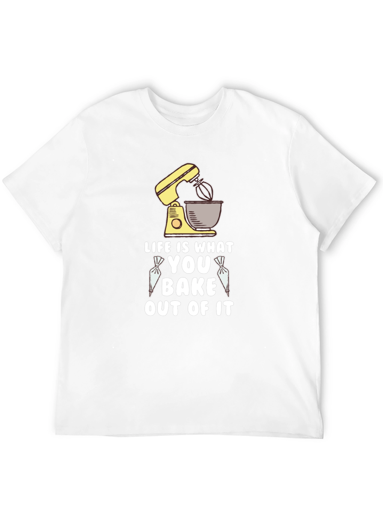 Life is What You Bake Out of It T-Shirt