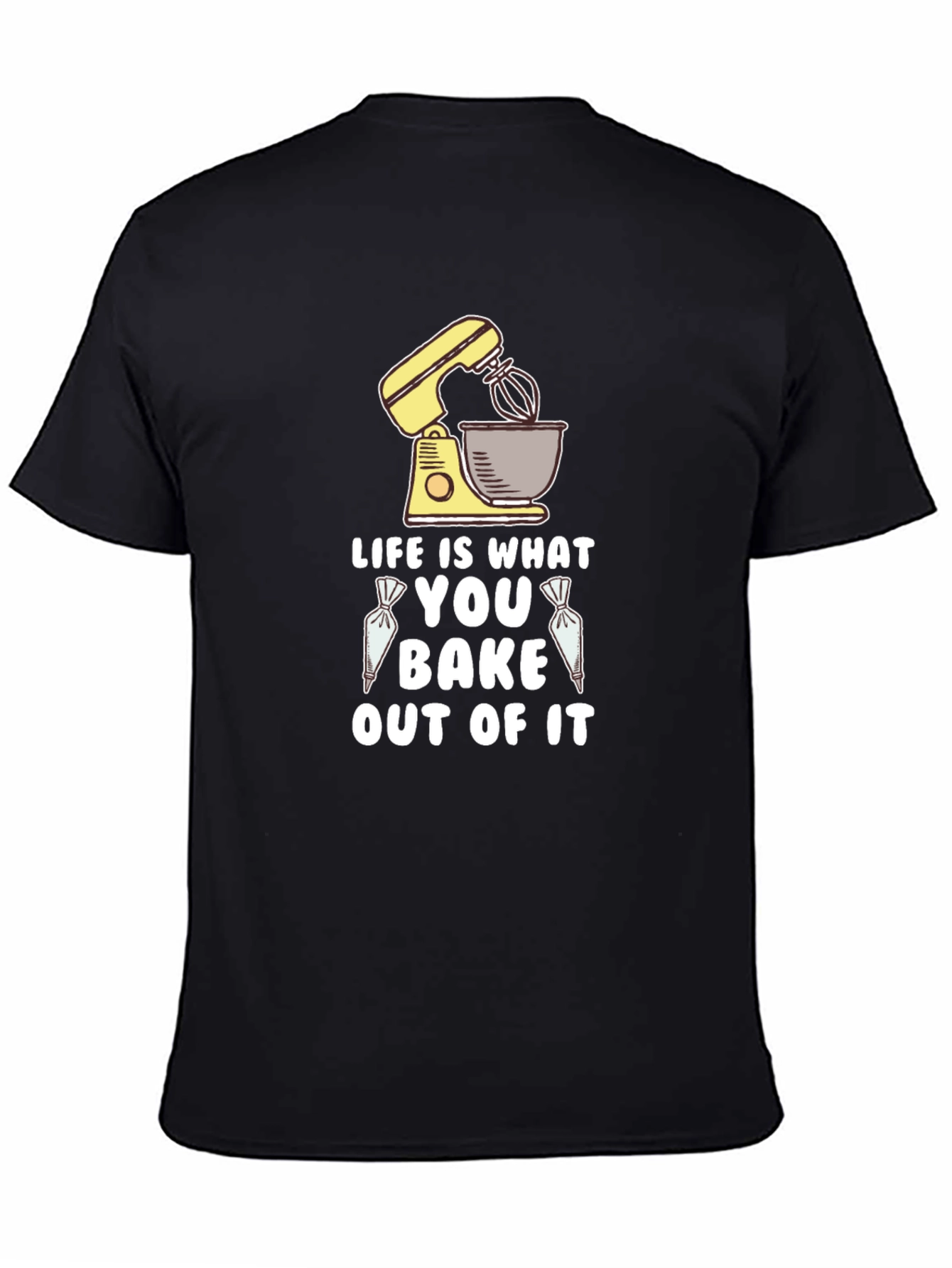Life is What You Bake Out of It T-Shirt