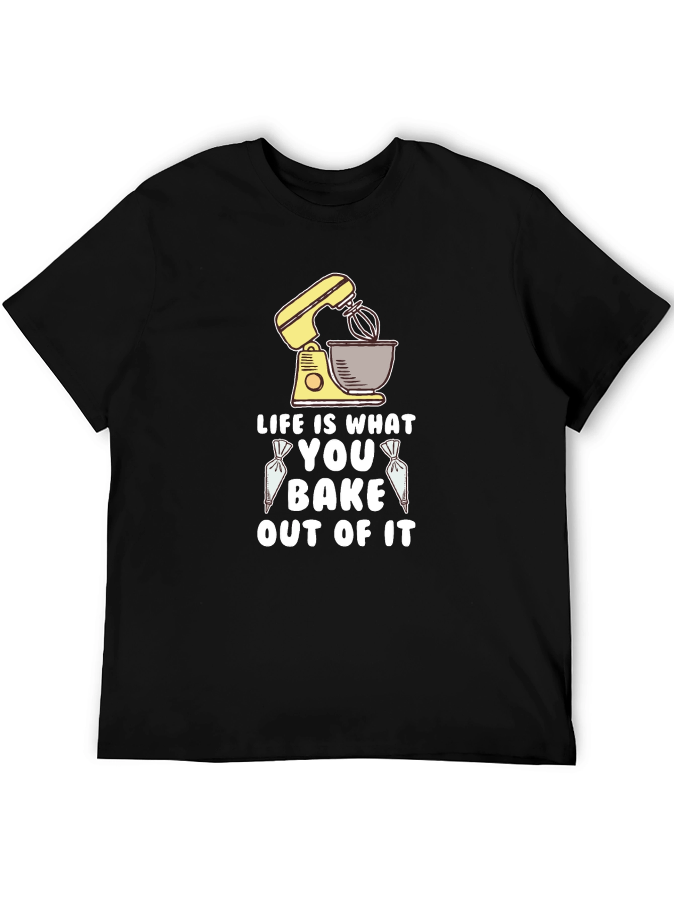 Life is What You Bake Out of It T-Shirt