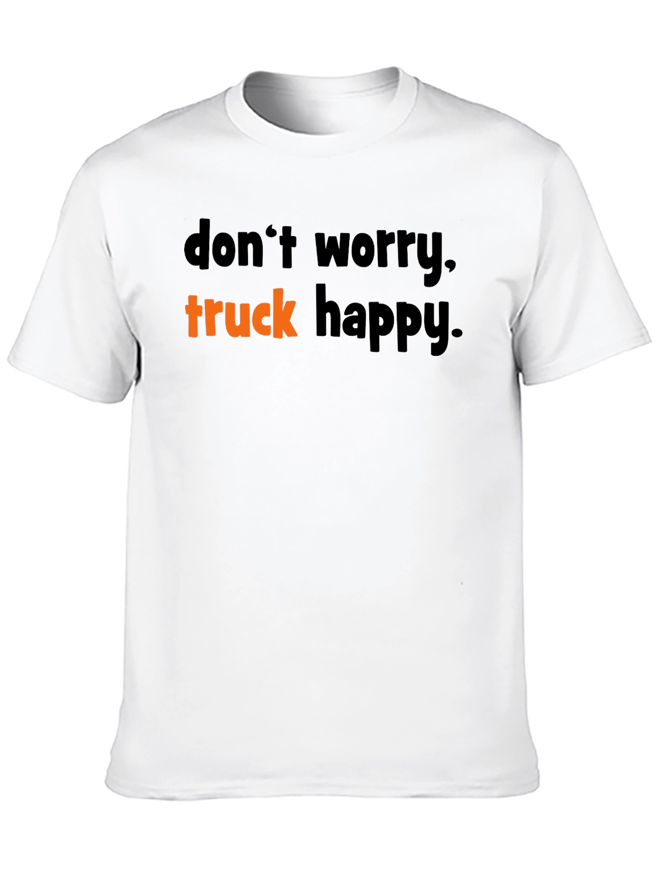 Dont Worry Truck Happy T-Shirt