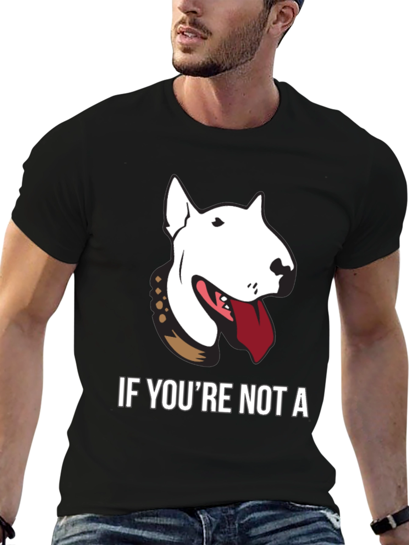 Bull Terrier Graphic Tee - If Youre Not a...