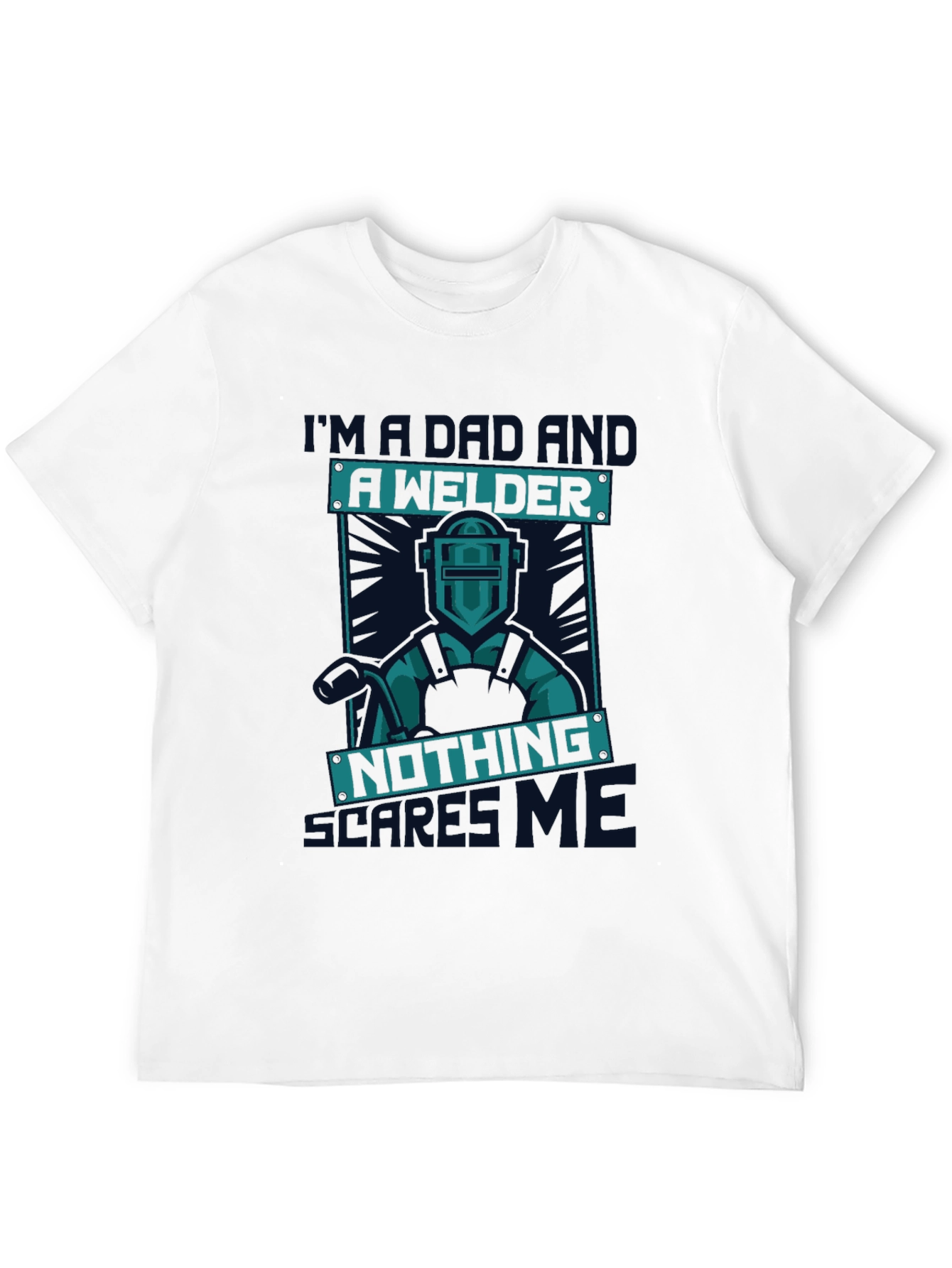 Dad Welder T-Shirt - Nothing Scares Me