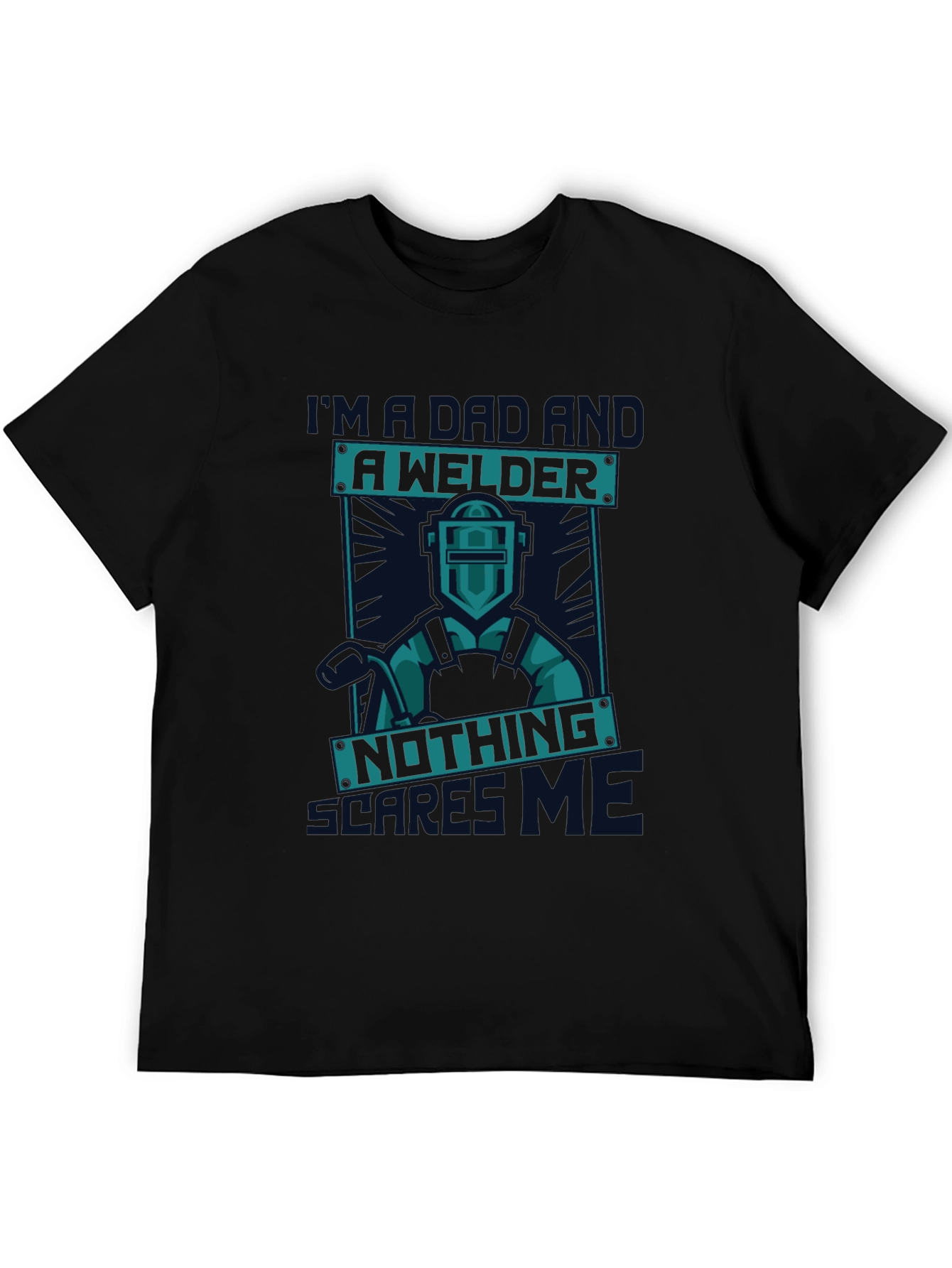 Dad Welder T-Shirt - Nothing Scares Me