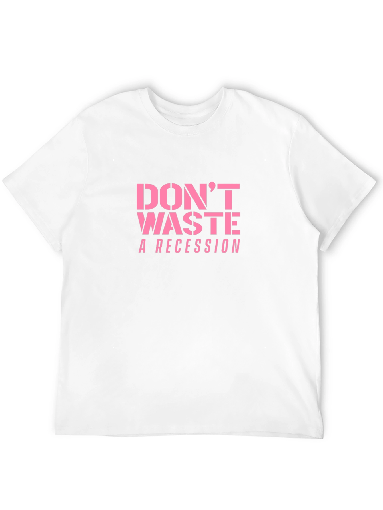 Dont Waste a Recession Slogan T-Shirt