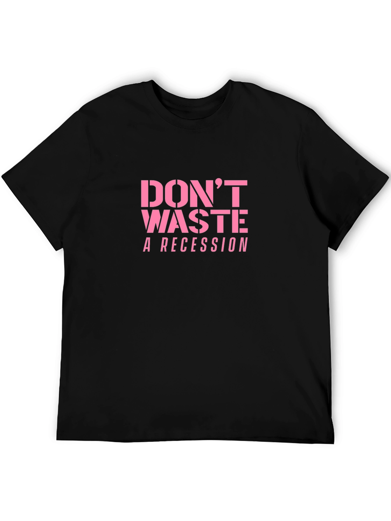 Dont Waste a Recession Slogan T-Shirt