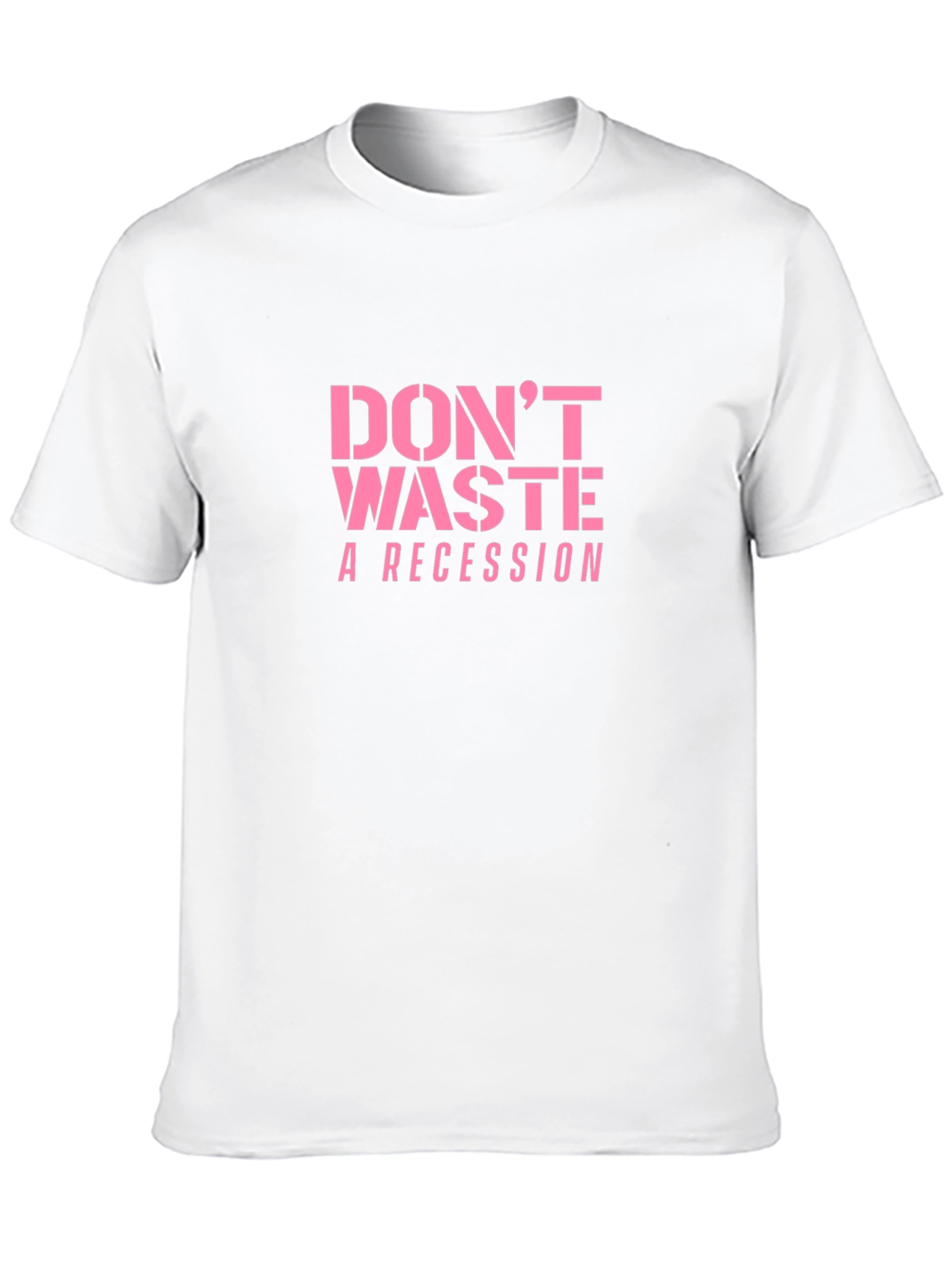 Dont Waste a Recession Slogan T-Shirt