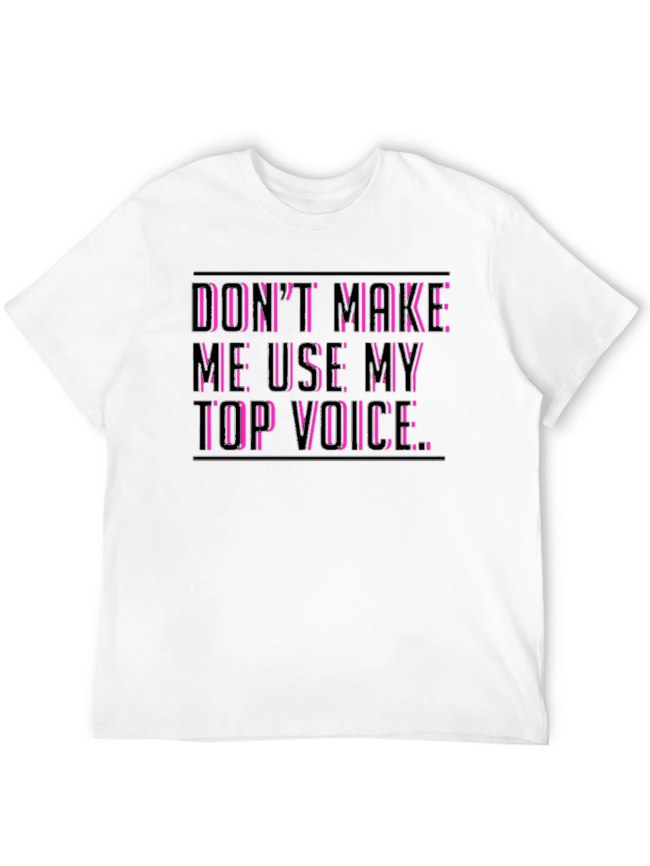 Dont Make Me Use My Top Voice Funny T-Shirt