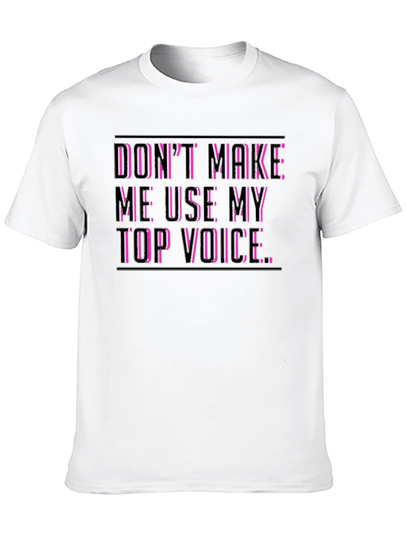 Dont Make Me Use My Top Voice Funny T-Shirt