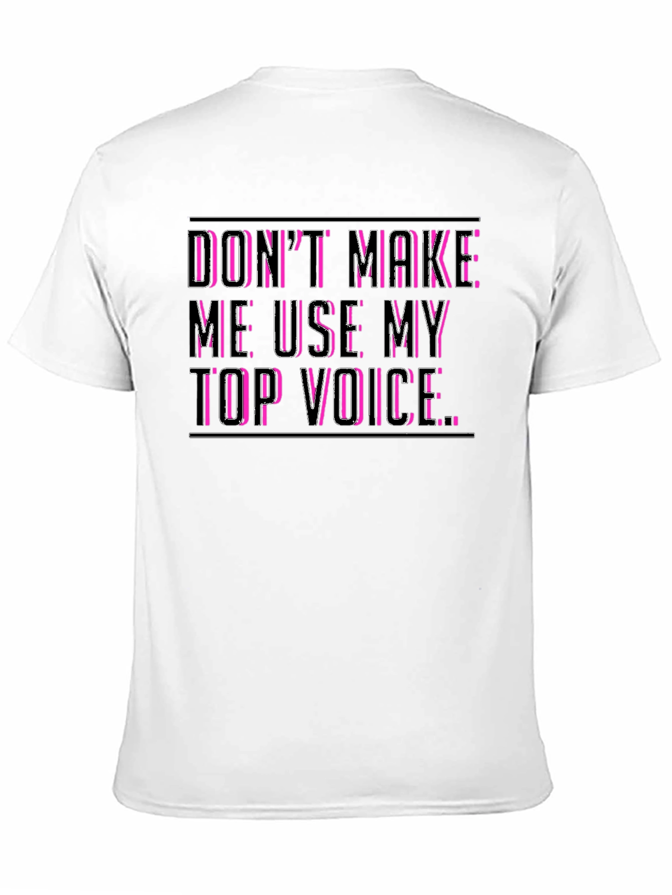 Dont Make Me Use My Top Voice Funny T-Shirt