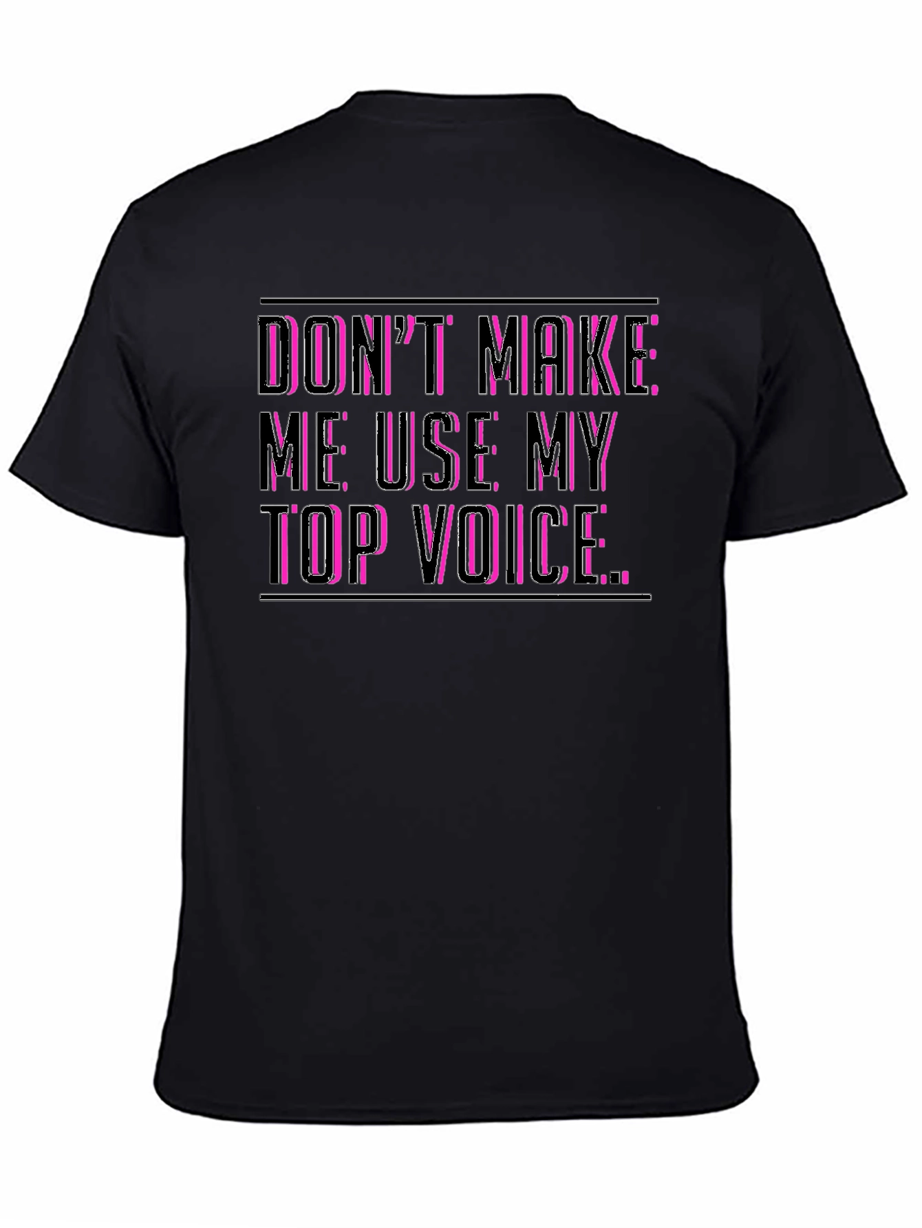 Dont Make Me Use My Top Voice Funny T-Shirt