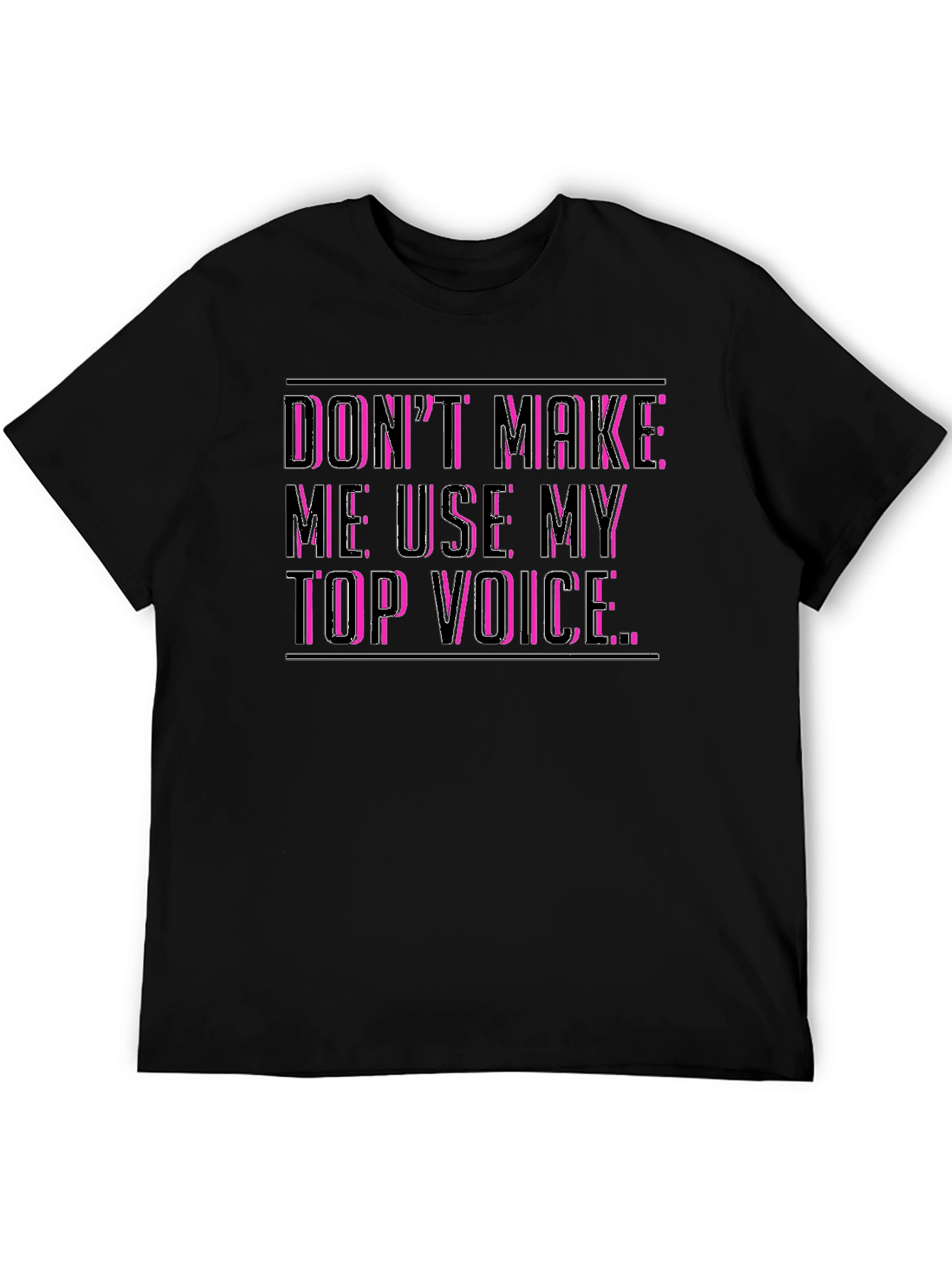 Dont Make Me Use My Top Voice Funny T-Shirt