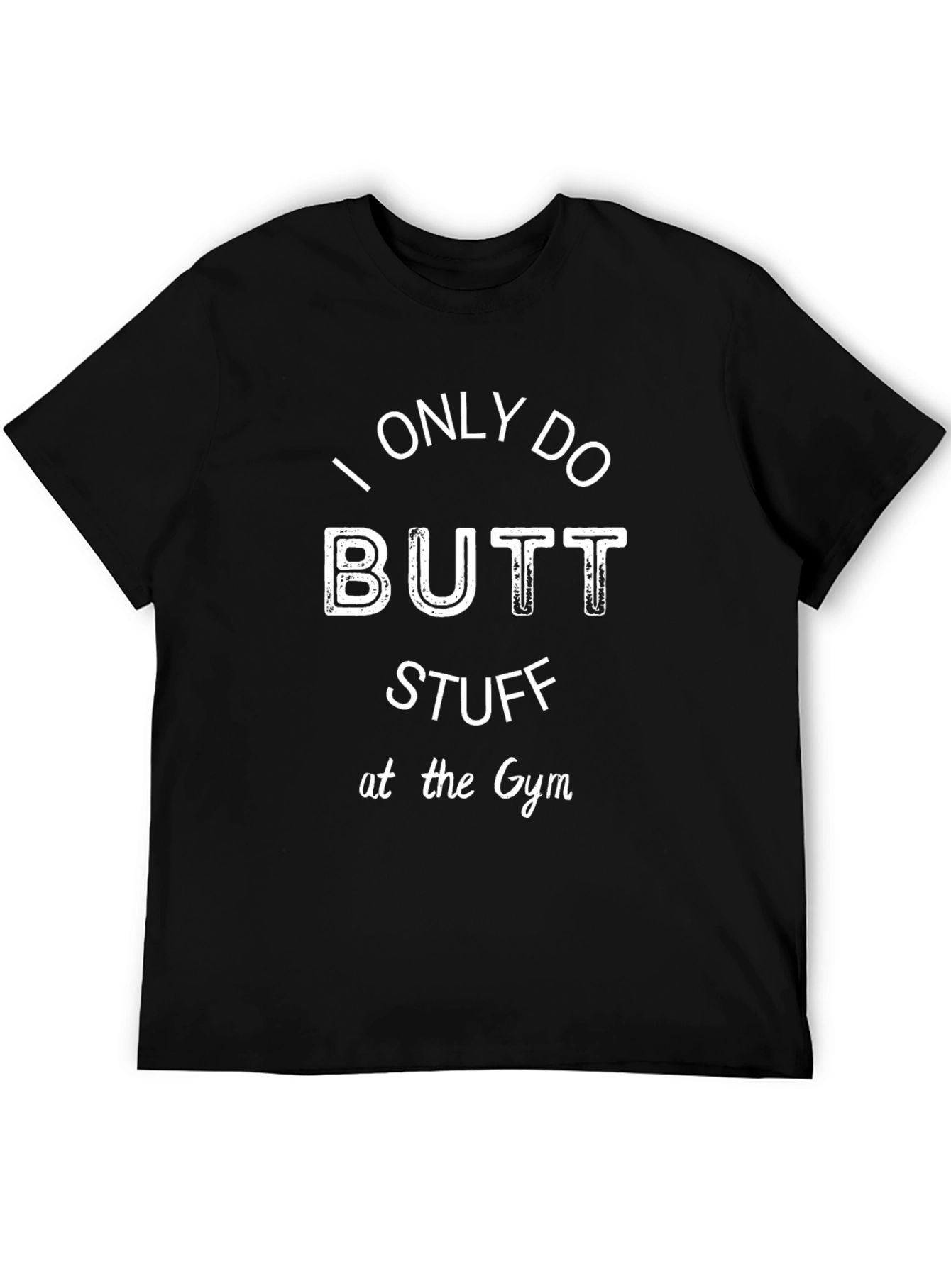 I Only Do Butt Stuff at the Gym T-Shirt
