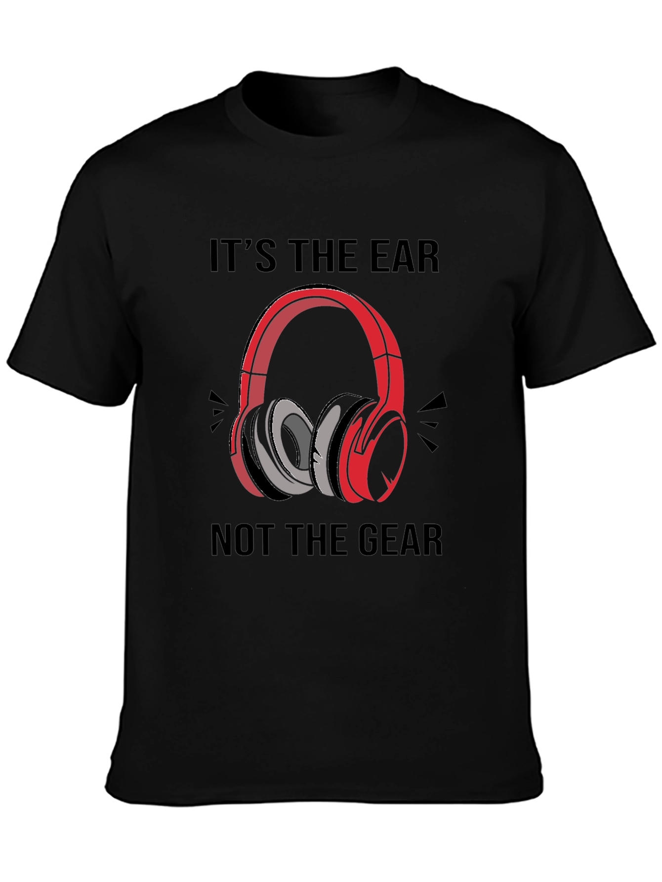 Its the Ear Not the Gear T-Shirt