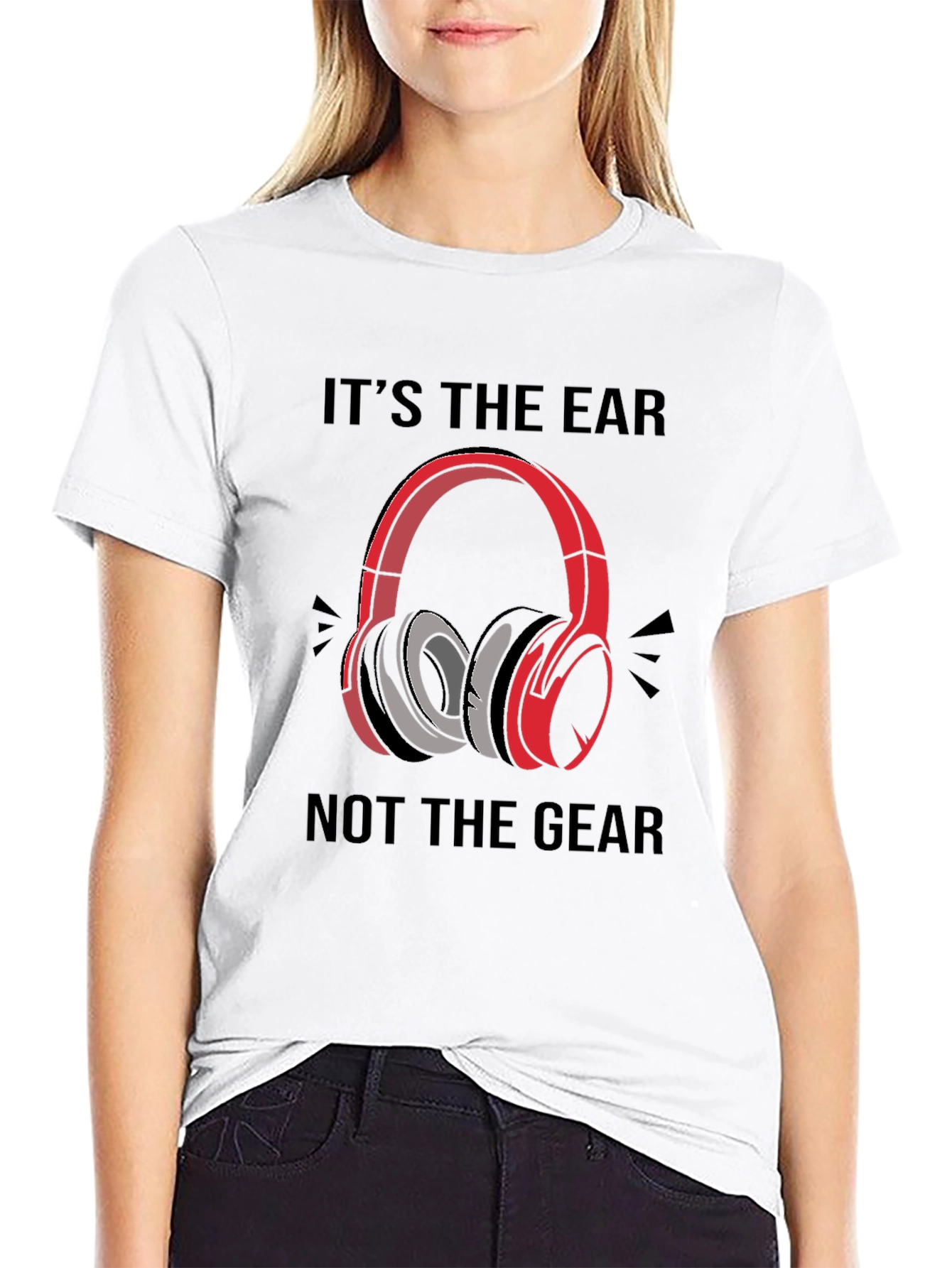 Its the Ear Not the Gear T-Shirt