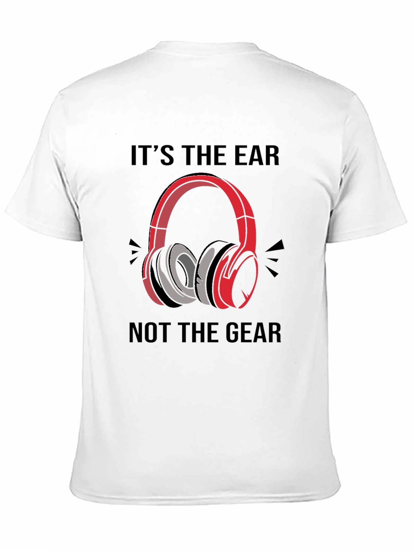 Its the Ear Not the Gear T-Shirt