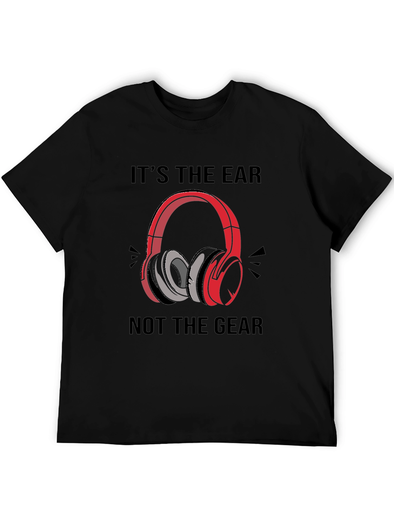 Its the Ear Not the Gear T-Shirt