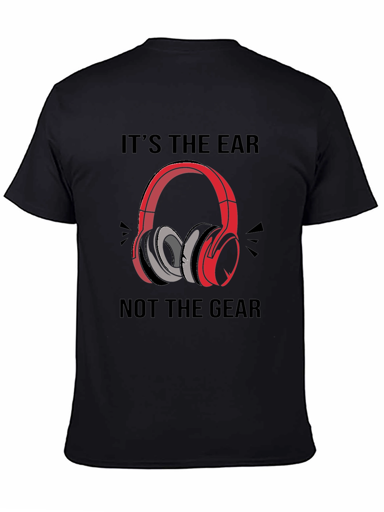 Its the Ear Not the Gear T-Shirt