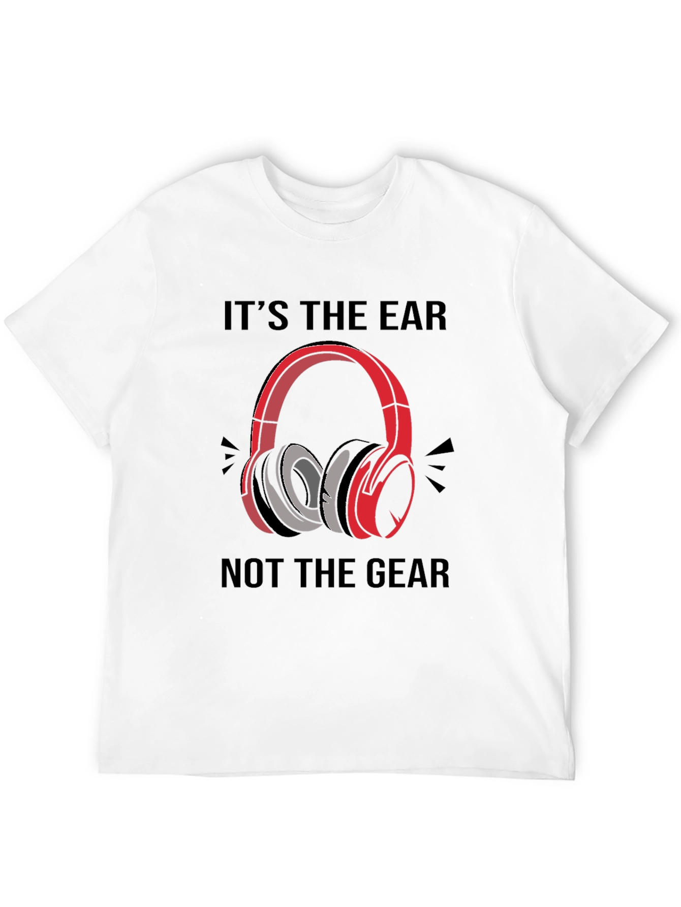 Its the Ear Not the Gear T-Shirt