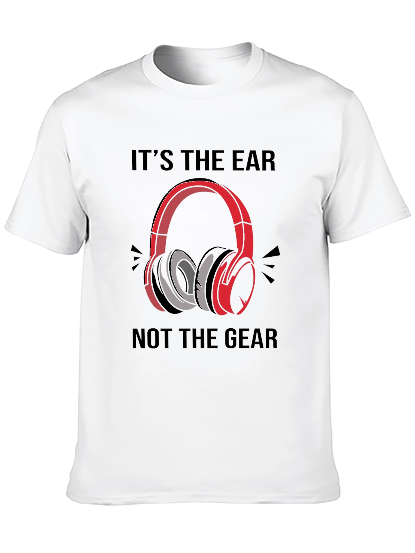 Its the Ear Not the Gear T-Shirt