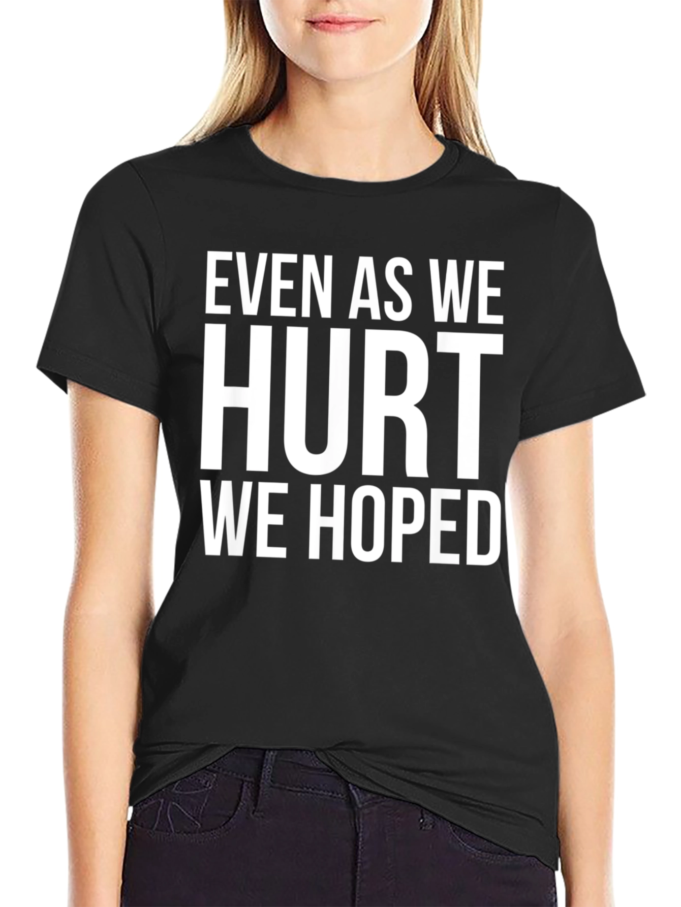 Even As We Hurt We Hoped T-Shirt